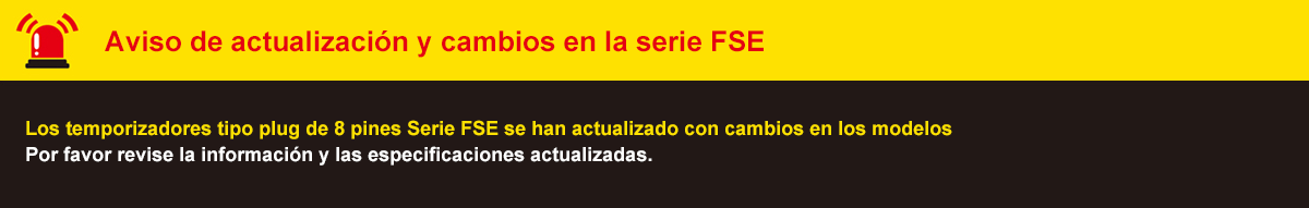 FSE Series Actualizado and Model Change Notice. The FSE series 8-pin plug timers have been Actualizadod with changes to models. Please check the Actualizado information and the revised ordering information.