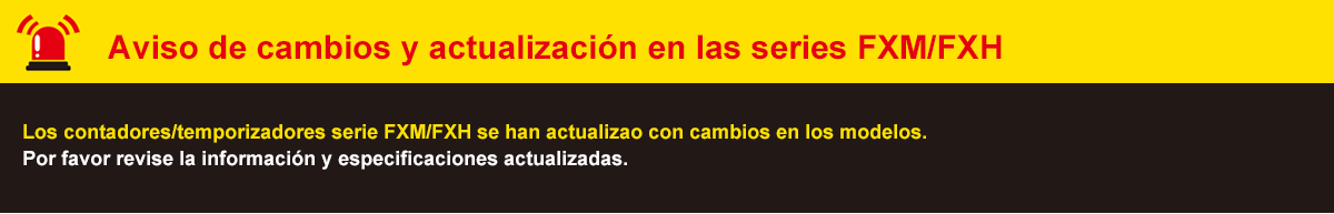 FXM/FXH Series Actualizado and Model Change Notice The FXM/FXH Series counter/timers have been Actualizadod with changes to models. Please check the Actualizado information and the revised ordering information.