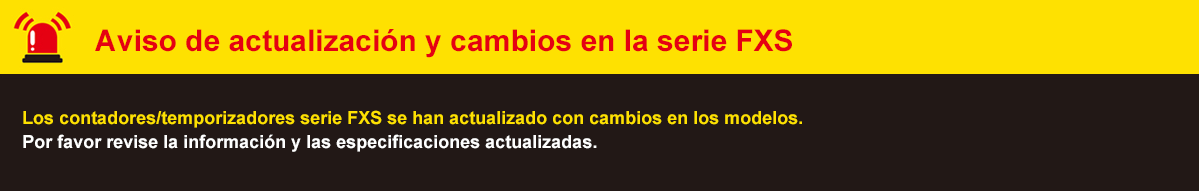 FXS Series Actualizado and Model Change Notice. The FXS Series counter/timers have been Actualizadod with changes to models. Please check the Actualizado information and the revised ordering information.