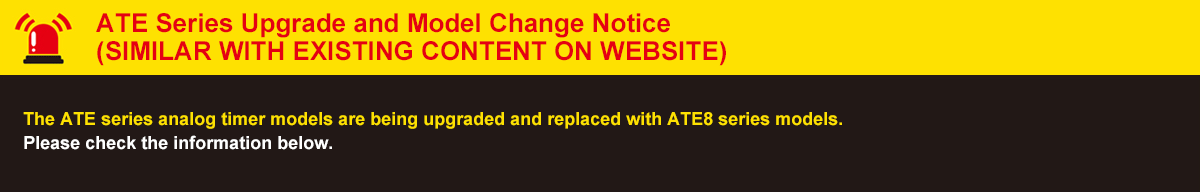 Upgrade seri ATE dan pemberitahuan perubahan model. The ATE series analog timer models are being upgraded and replaced with ATE8 series models. Please check the information below.