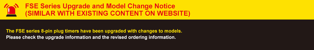 Upgrade seri FSE dan pemberitahuan perubahan model Timer Seri FS plug 8-pin telah ditingkatkan pada perubahan model. Periksa informasi yang telah ditingkatkan dan informasi pemesanan yang telah direvisi