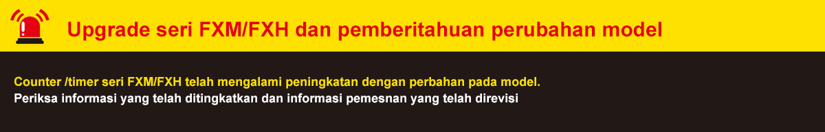 Upgrade seri FXM/FXH dan pemberitahuan perubahan model Counter /timer seri FXM/FXH telah mengalami peningkatan dengan perbahan pada model Periksa informasi yang telah ditingkatkan dan informasi pemesnan yang telah direvisi