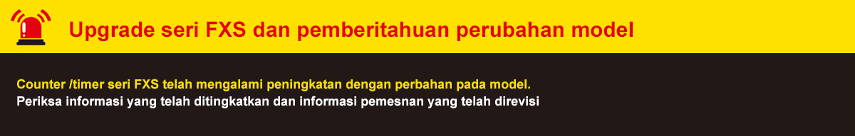 Upgrade seri FXS dan pemberitahuan perubahan model Counter /timer seri FXS telah mengalami peningkatan dengan perbahan pada model. Periksa informasi yang telah ditingkatkan dan informasi pemesnan yang telah direvisi