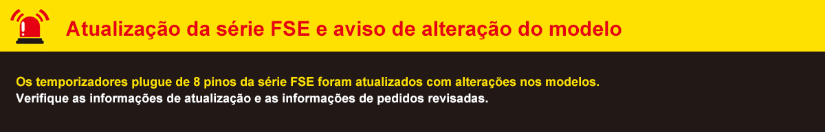 Atualização da série FSE e aviso de alteração do modelo: Os temporizadores plugue de 8 pinos da série FSE foram atualizados com alterações nos modelos. Verifique as informações de atualização e as informações de pedidos revisadas.