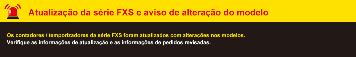 Atualização da série FXS e aviso de alteração do modelo: Os contadores / temporizadores da série FXS foram atualizados com alterações nos modelos. Verifique as informações de atualização e as informações de pedidos revisadas.