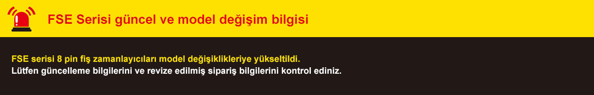 FSE Serisi güncel ve model değişim bilgisi - SE serisi 8 pin fiş zamanlayıcıları model değişiklikleriye yükseltildi. Lütfen güncelleme bilgilerini ve revize edilmiş sipariş bilgilerini kontrol ediniz.