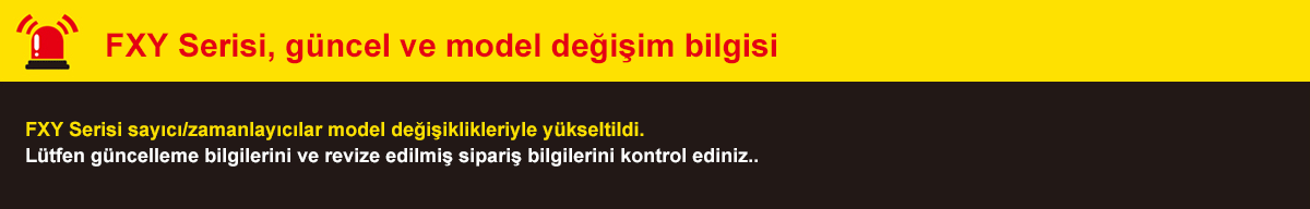 FXS Serisi, güncel ve model değişim bilgisi. FXY Serisi sayıcı/zamanlayıcılar model değişiklikleriyle yükseltildi. Lütfen güncelleme bilgilerini ve revize edilmiş sipariş bilgilerini kontrol ediniz.