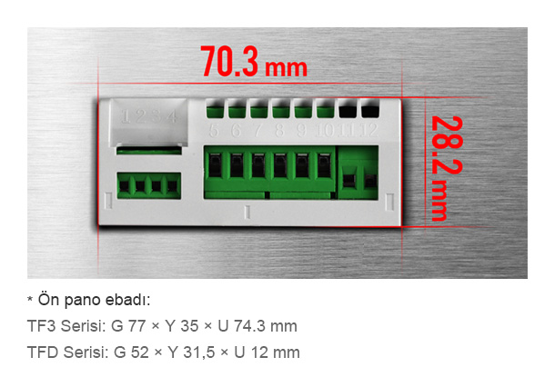 Ön pano ebadı - TF3 Serisi: G 77 × Y 35 × U 74.3 mm, TFD Serisi: G 52 × Y 31,5 × U 12 mm